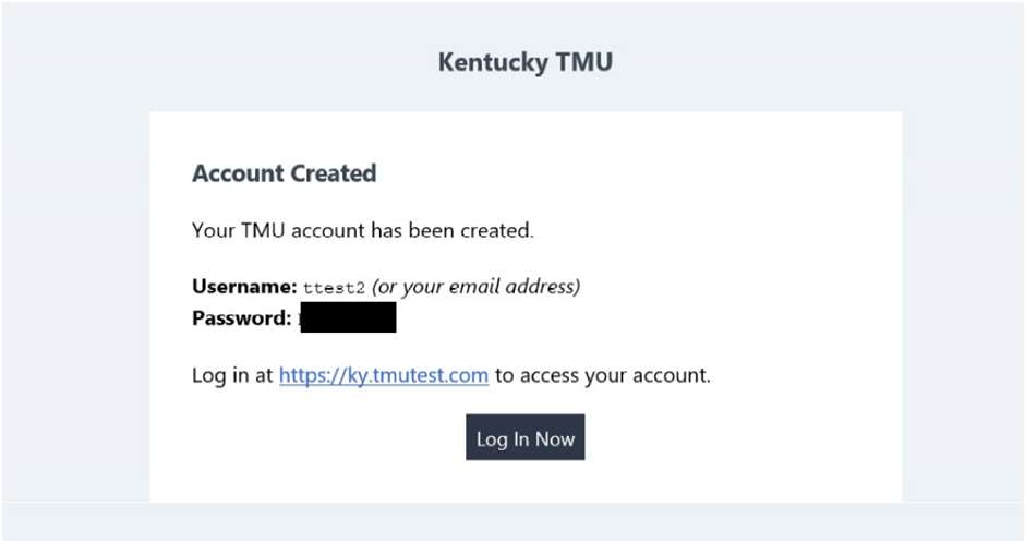 Account Creation Your TMU account has been created Username Password Login at https://ky.tmutest.com to access your account. Log In Now.